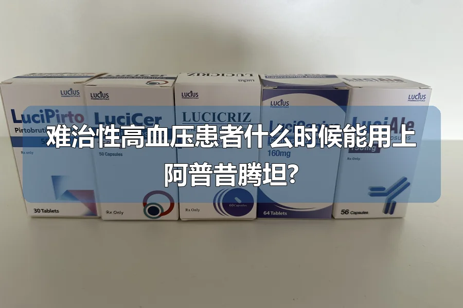 难治性高血压患者什么时候能用上阿普昔腾坦?